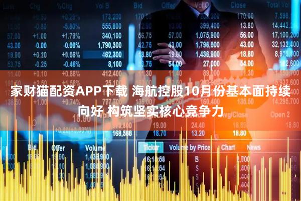 家财猫配资APP下载 海航控股10月份基本面持续向好 构筑坚实核心竞争力